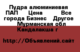 Пудра алюминиевая ПАП-1 › Цена ­ 370 - Все города Бизнес » Другое   . Мурманская обл.,Кандалакша г.